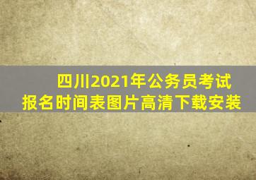 四川2021年公务员考试报名时间表图片高清下载安装