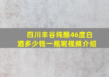 四川丰谷纯酿46度白酒多少钱一瓶呢视频介绍