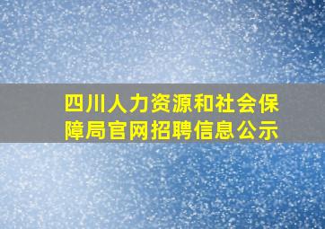 四川人力资源和社会保障局官网招聘信息公示