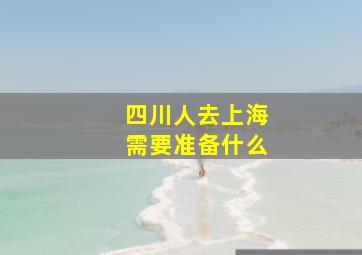 四川人去上海需要准备什么