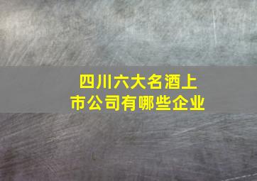 四川六大名酒上市公司有哪些企业