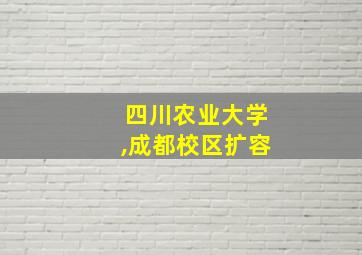 四川农业大学,成都校区扩容