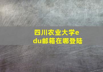 四川农业大学edu邮箱在哪登陆