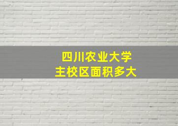 四川农业大学主校区面积多大