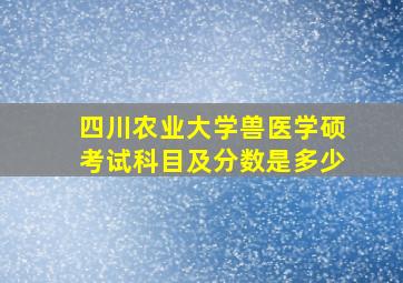 四川农业大学兽医学硕考试科目及分数是多少