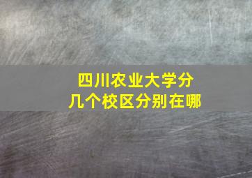 四川农业大学分几个校区分别在哪