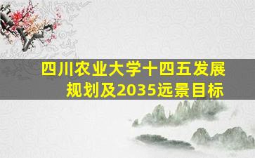 四川农业大学十四五发展规划及2035远景目标