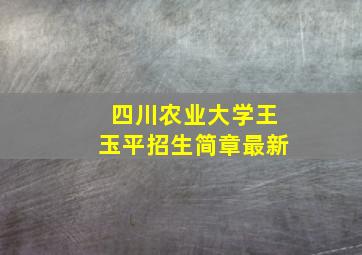 四川农业大学王玉平招生简章最新