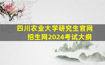 四川农业大学研究生官网招生网2024考试大纲