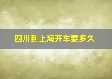 四川到上海开车要多久