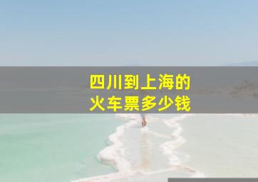 四川到上海的火车票多少钱