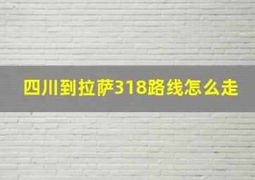 四川到拉萨318路线怎么走