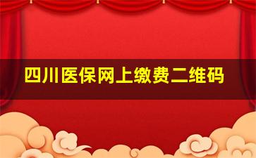 四川医保网上缴费二维码