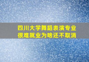 四川大学舞蹈表演专业很难就业为啥还不取消