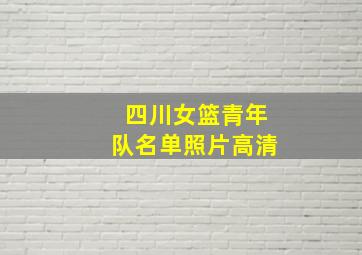 四川女篮青年队名单照片高清