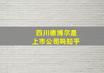 四川德博尔是上市公司吗知乎