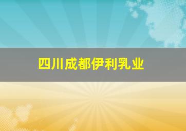 四川成都伊利乳业