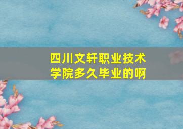 四川文轩职业技术学院多久毕业的啊