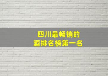 四川最畅销的酒排名榜第一名