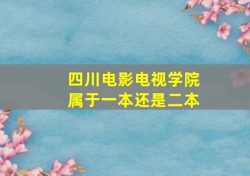 四川电影电视学院属于一本还是二本