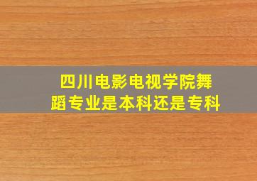 四川电影电视学院舞蹈专业是本科还是专科