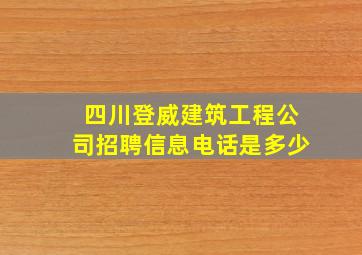 四川登威建筑工程公司招聘信息电话是多少