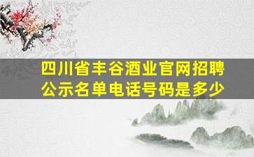 四川省丰谷酒业官网招聘公示名单电话号码是多少