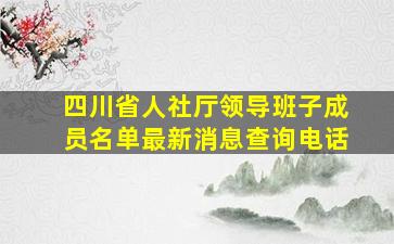 四川省人社厅领导班子成员名单最新消息查询电话