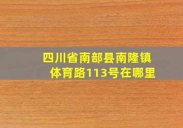 四川省南部县南隆镇体育路113号在哪里