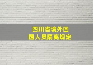 四川省境外回国人员隔离规定