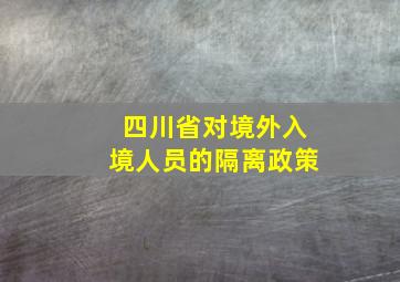 四川省对境外入境人员的隔离政策