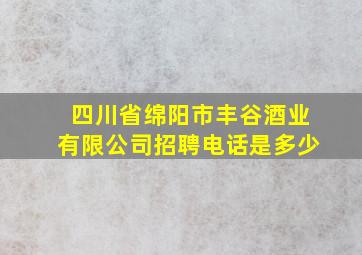 四川省绵阳市丰谷酒业有限公司招聘电话是多少