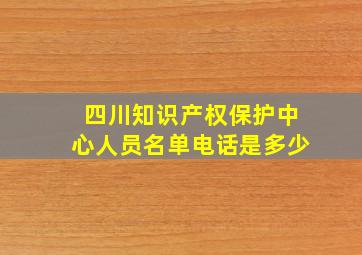 四川知识产权保护中心人员名单电话是多少