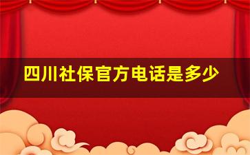 四川社保官方电话是多少