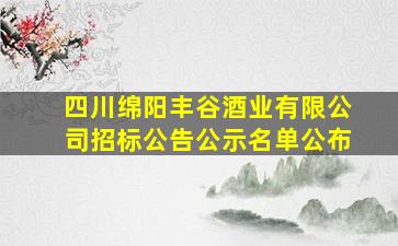 四川绵阳丰谷酒业有限公司招标公告公示名单公布