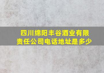 四川绵阳丰谷酒业有限责任公司电话地址是多少