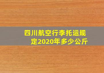 四川航空行李托运规定2020年多少公斤