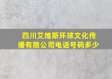 四川艾维斯环球文化传播有限公司电话号码多少