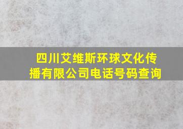 四川艾维斯环球文化传播有限公司电话号码查询