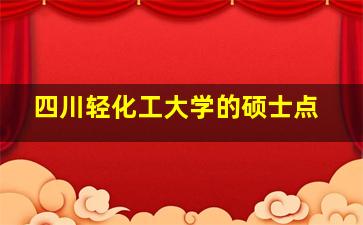 四川轻化工大学的硕士点