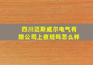 四川迈斯威尔电气有限公司上夜班吗怎么样