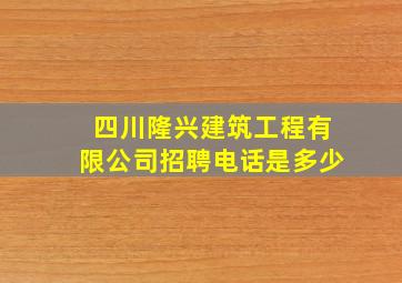 四川隆兴建筑工程有限公司招聘电话是多少