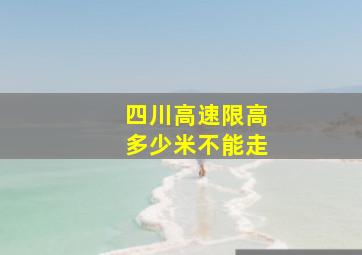 四川高速限高多少米不能走