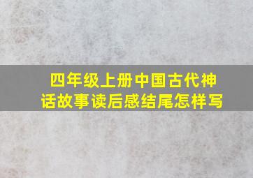 四年级上册中国古代神话故事读后感结尾怎样写