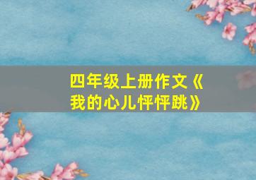 四年级上册作文《我的心儿怦怦跳》