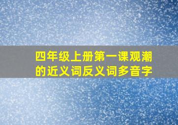 四年级上册第一课观潮的近义词反义词多音字