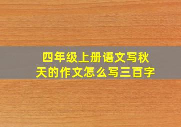 四年级上册语文写秋天的作文怎么写三百字