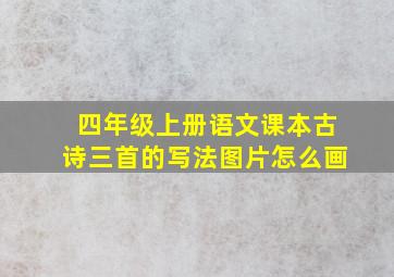 四年级上册语文课本古诗三首的写法图片怎么画