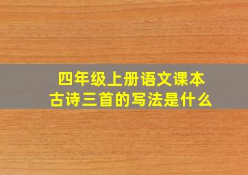 四年级上册语文课本古诗三首的写法是什么