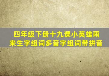 四年级下册十九课小英雄雨来生字组词多音字组词带拼音